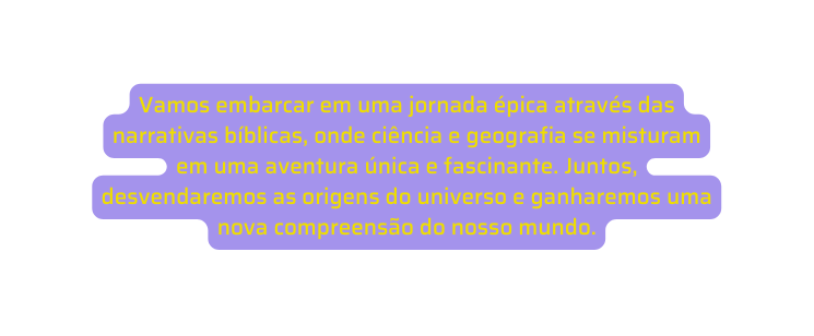 Vamos embarcar em uma jornada épica através das narrativas bíblicas onde ciência e geografia se misturam em uma aventura única e fascinante Juntos desvendaremos as origens do universo e ganharemos uma nova compreensão do nosso mundo