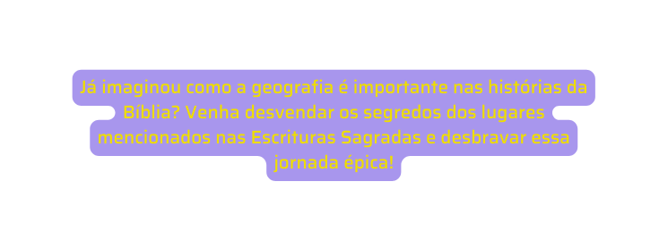 Já imaginou como a geografia é importante nas histórias da Bíblia Venha desvendar os segredos dos lugares mencionados nas Escrituras Sagradas e desbravar essa jornada épica